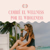 Cambié el wellness por el wholeness
